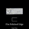 Flat Polished Edge