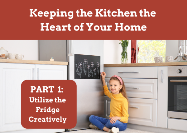 Keeping the Kitchen the Heart of Your Home- Part 1