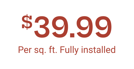 $39.99 per sq. ft, fully installe